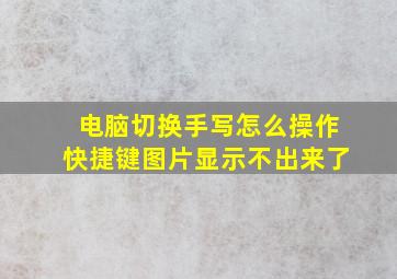 电脑切换手写怎么操作快捷键图片显示不出来了