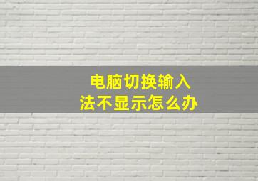 电脑切换输入法不显示怎么办