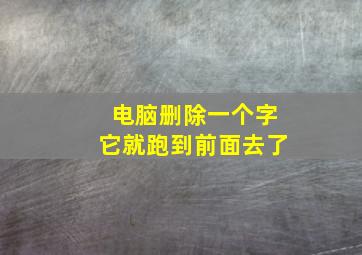 电脑删除一个字它就跑到前面去了