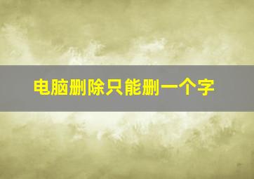 电脑删除只能删一个字