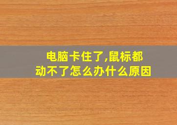 电脑卡住了,鼠标都动不了怎么办什么原因