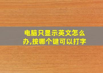 电脑只显示英文怎么办,按哪个键可以打字