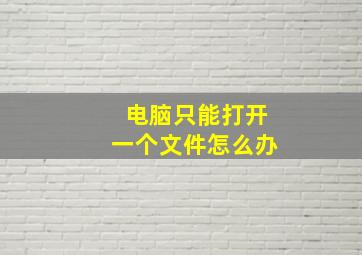 电脑只能打开一个文件怎么办