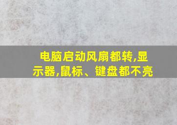 电脑启动风扇都转,显示器,鼠标、键盘都不亮