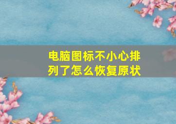 电脑图标不小心排列了怎么恢复原状