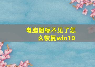 电脑图标不见了怎么恢复win10