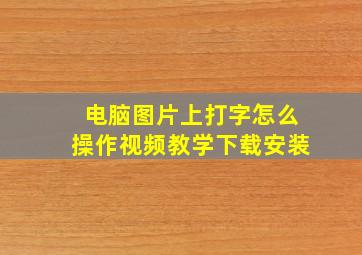 电脑图片上打字怎么操作视频教学下载安装