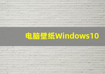 电脑壁纸Windows10