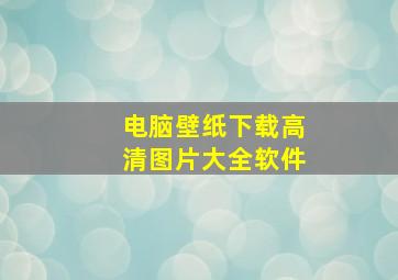 电脑壁纸下载高清图片大全软件