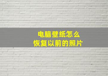 电脑壁纸怎么恢复以前的照片