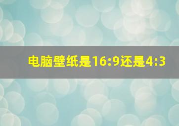 电脑壁纸是16:9还是4:3