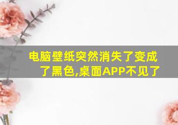 电脑壁纸突然消失了变成了黑色,桌面APP不见了