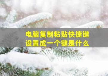 电脑复制粘贴快捷键设置成一个键是什么