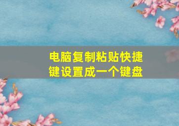 电脑复制粘贴快捷键设置成一个键盘