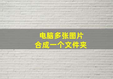 电脑多张图片合成一个文件夹