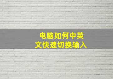 电脑如何中英文快速切换输入