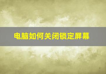 电脑如何关闭锁定屏幕