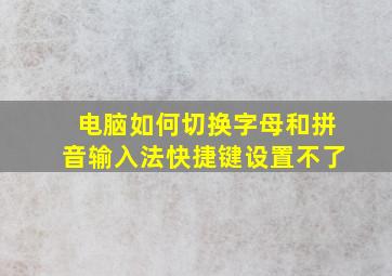 电脑如何切换字母和拼音输入法快捷键设置不了