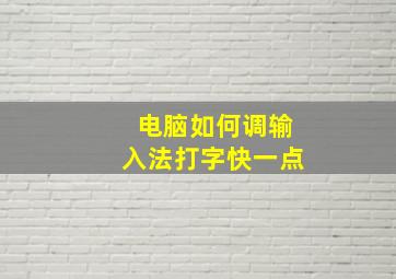 电脑如何调输入法打字快一点