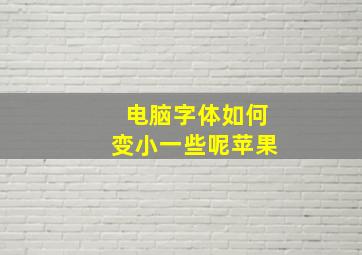 电脑字体如何变小一些呢苹果