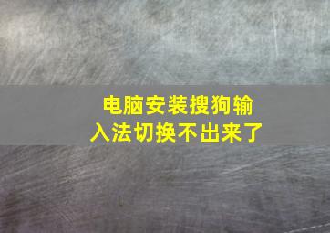 电脑安装搜狗输入法切换不出来了