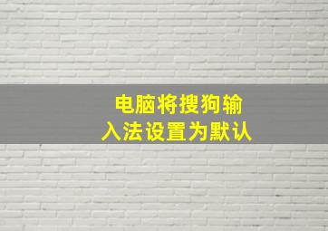 电脑将搜狗输入法设置为默认