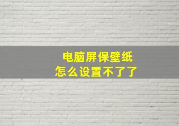 电脑屏保壁纸怎么设置不了了