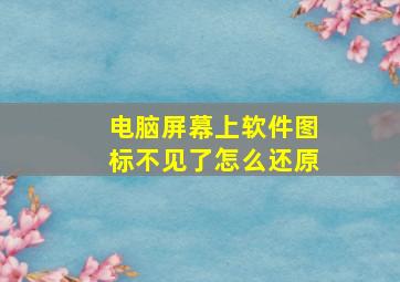 电脑屏幕上软件图标不见了怎么还原