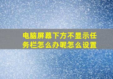 电脑屏幕下方不显示任务栏怎么办呢怎么设置