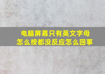 电脑屏幕只有英文字母怎么按都没反应怎么回事