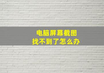 电脑屏幕截图找不到了怎么办