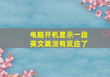 电脑开机显示一段英文就没有反应了