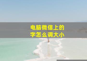 电脑微信上的字怎么调大小