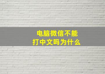 电脑微信不能打中文吗为什么