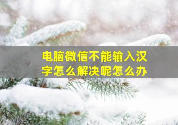 电脑微信不能输入汉字怎么解决呢怎么办