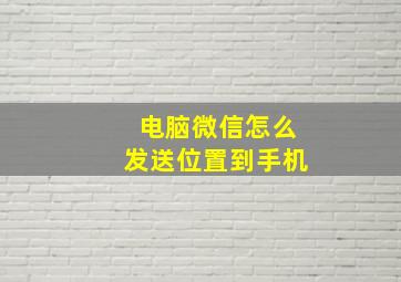 电脑微信怎么发送位置到手机