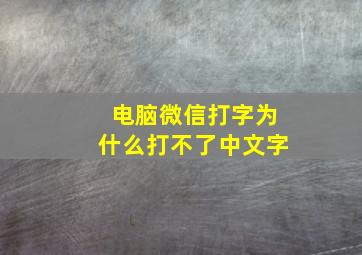 电脑微信打字为什么打不了中文字