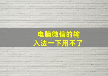 电脑微信的输入法一下用不了