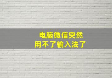 电脑微信突然用不了输入法了