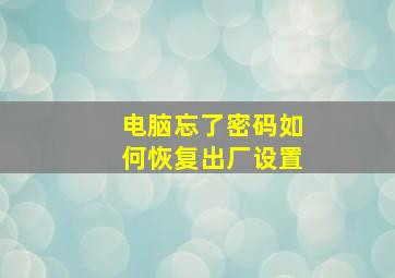 电脑忘了密码如何恢复出厂设置