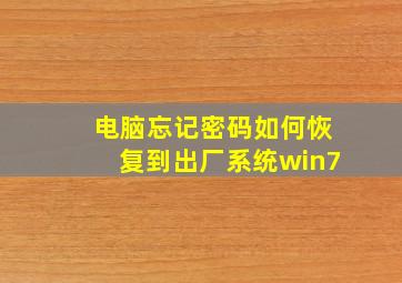 电脑忘记密码如何恢复到出厂系统win7