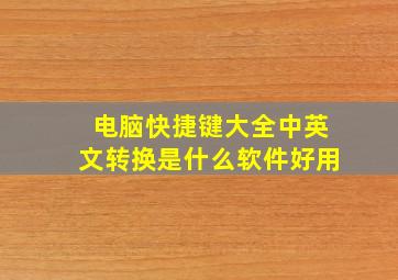 电脑快捷键大全中英文转换是什么软件好用