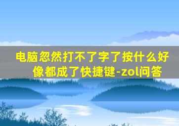 电脑忽然打不了字了按什么好像都成了快捷键-zol问答