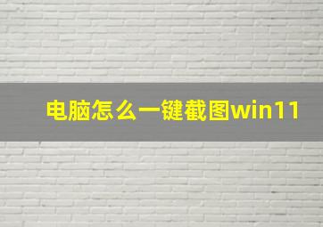 电脑怎么一键截图win11