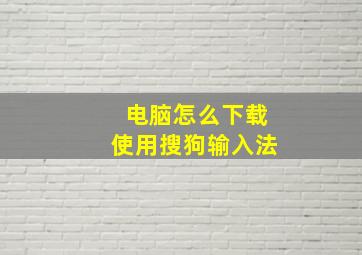 电脑怎么下载使用搜狗输入法