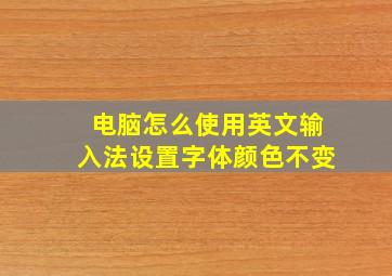 电脑怎么使用英文输入法设置字体颜色不变