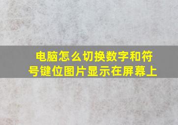 电脑怎么切换数字和符号键位图片显示在屏幕上