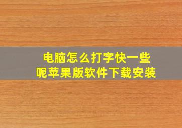 电脑怎么打字快一些呢苹果版软件下载安装