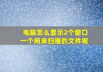 电脑怎么显示2个窗口一个用来扫描的文件呢