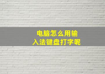 电脑怎么用输入法键盘打字呢